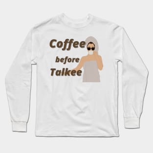 Coffee before talk Long Sleeve T-Shirt